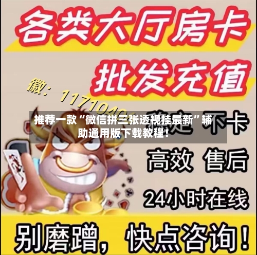 推荐一款“微信拼三张透视挂最新”辅助通用版下载教程！