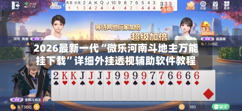 2026最新一代“微乐河南斗地主万能挂下载	”详细外挂透视辅助软件教程-第2张图片