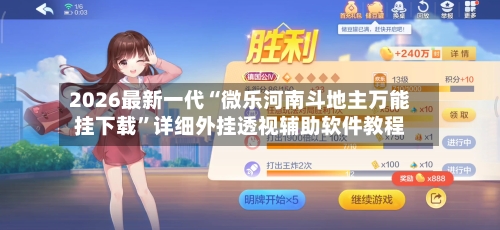 2026最新一代“微乐河南斗地主万能挂下载”详细外挂透视辅助软件教程-第3张图片