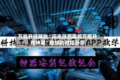 万能开挂辅助“闲来陕西麻将万能开挂神器”细辅助教程分享-第1张图片