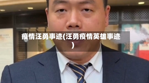 疫情汪勇事迹(汪勇疫情英雄事迹)