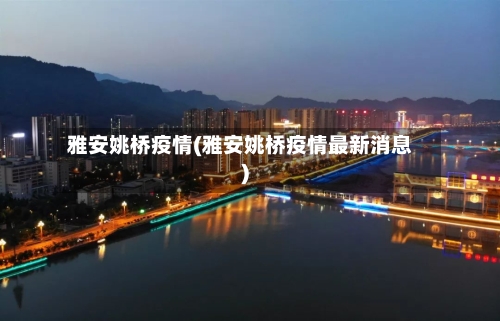 雅安姚桥疫情(雅安姚桥疫情最新消息)