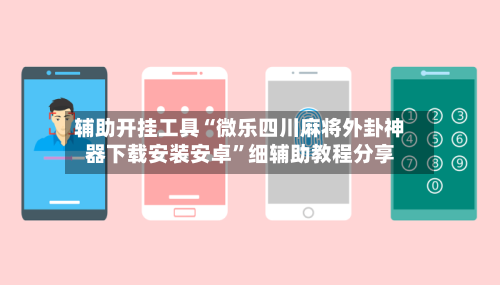 辅助开挂工具“微乐四川麻将外卦神器下载安装安卓	”细辅助教程分享-第3张图片