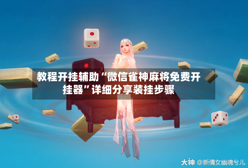 教程开挂辅助“微信雀神麻将免费开挂器”详细分享装挂步骤-第3张图片