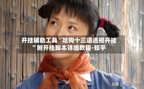 开挂辅助工具“哈狗十三道透视开挂”附开挂脚本详细教程-知乎-第2张图片