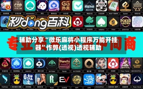 辅助分享“微乐麻将小程序万能开挂器	”作弊(透视)透视辅助-第2张图片