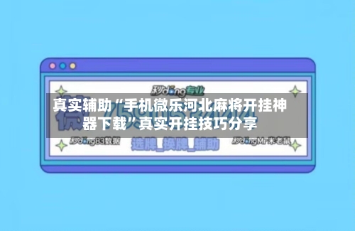 真实辅助“手机微乐河北麻将开挂神器下载	”真实开挂技巧分享-第2张图片