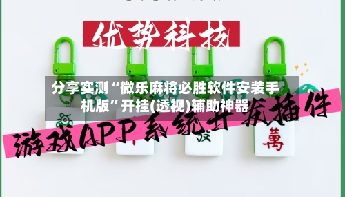 分享实测“微乐麻将必胜软件安装手机版”开挂(透视)辅助神器-第3张图片