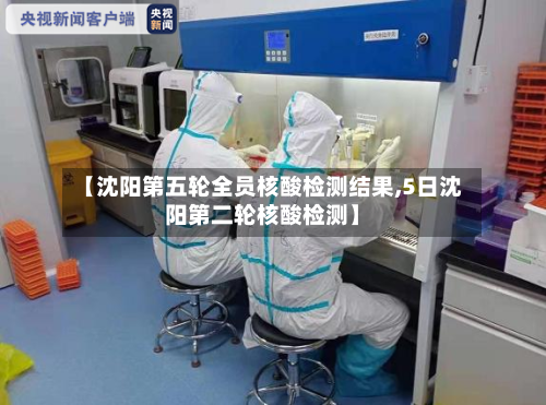 【沈阳第五轮全员核酸检测结果,5日沈阳第二轮核酸检测】-第3张图片