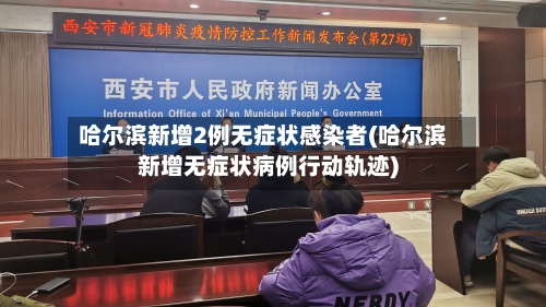 哈尔滨新增2例无症状感染者(哈尔滨新增无症状病例行动轨迹)-第3张图片