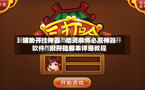 辅助开挂神器“哈灵麻将必赢神器软件	”附开挂脚本详细教程-第3张图片