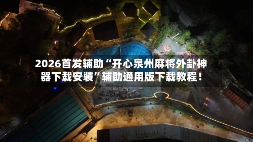 2026首发辅助“开心泉州麻将外卦神器下载安装”辅助通用版下载教程！