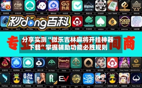 分享实测“微乐吉林麻将开挂神器下载”掌握辅助功能必胜规则