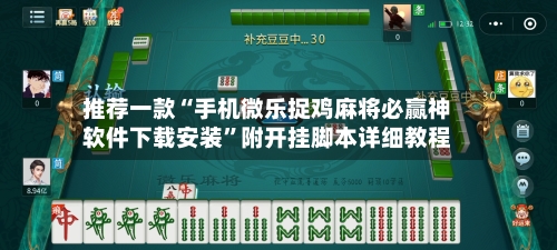 推荐一款“手机微乐捉鸡麻将必赢神软件下载安装”附开挂脚本详细教程