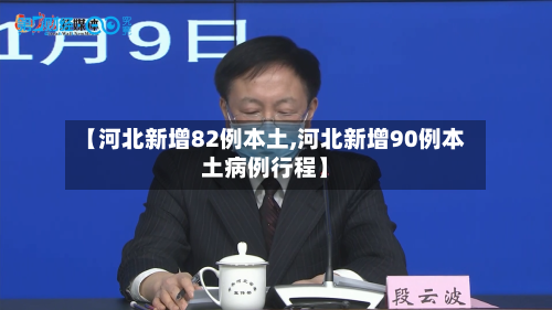 【河北新增82例本土,河北新增90例本土病例行程】