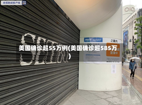 美国确诊超55万例(美国确诊超585万)-第2张图片