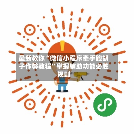 最新教你“微信小程序牵手跑胡子作弊教程”掌握辅助功能必胜规则