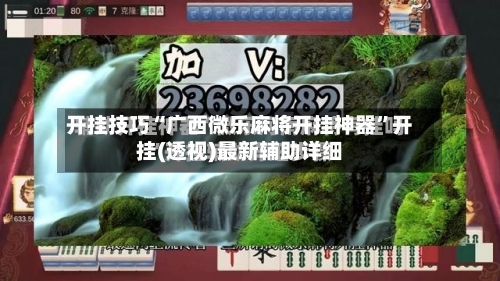 开挂技巧“广西微乐麻将开挂神器”开挂(透视)最新辅助详细-第3张图片