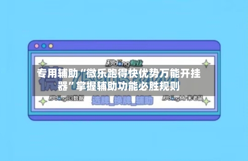 专用辅助“微乐跑得快优势万能开挂器”掌握辅助功能必胜规则