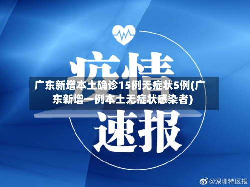 广东新增本土确诊15例无症状5例(广东新增一例本土无症状感染者)
