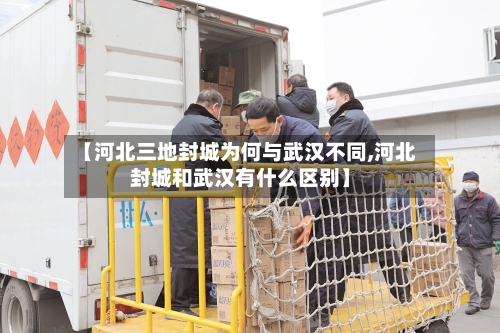 【河北三地封城为何与武汉不同,河北封城和武汉有什么区别】-第2张图片