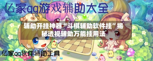 辅助开挂神器“斗棋辅助软件挂”揭秘透视辅助万能挂用法