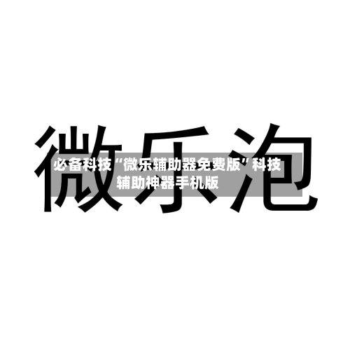 必备科技“微乐辅助器免费版”科技辅助神器手机版