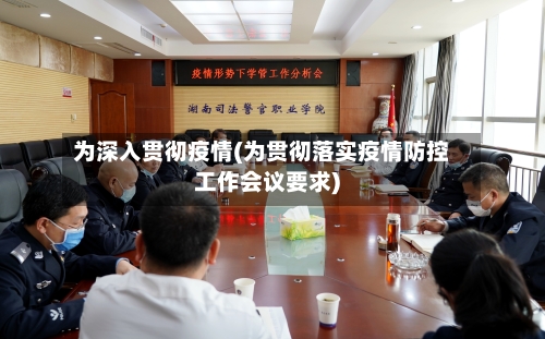 为深入贯彻疫情(为贯彻落实疫情防控工作会议要求)