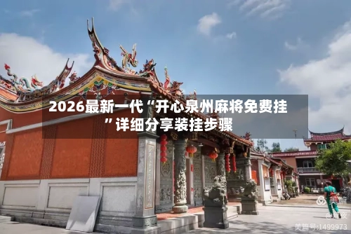2026最新一代“开心泉州麻将免费挂”详细分享装挂步骤-第2张图片
