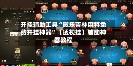 开挂辅助工具“微乐吉林麻将免费开挂神器”（透视挂）辅助神器教程