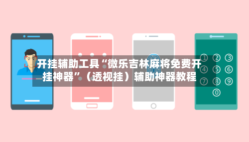 开挂辅助工具“微乐吉林麻将免费开挂神器”（透视挂）辅助神器教程-第2张图片