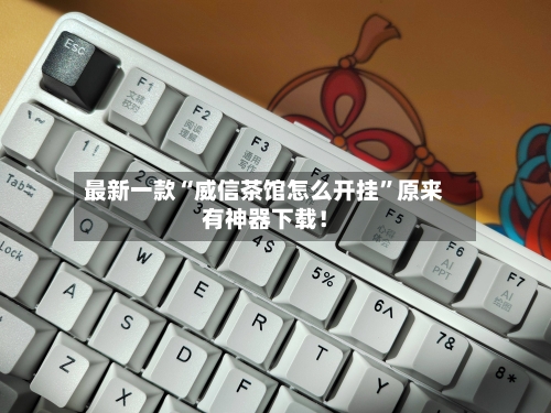 最新一款“威信茶馆怎么开挂”原来有神器下载！