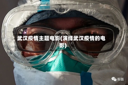 武汉疫情主题电影(演绎武汉疫情的电影)-第2张图片
