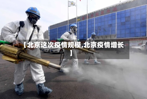 【北京这次疫情规模,北京疫情增长】-第2张图片