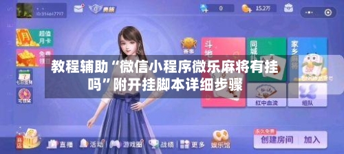 教程辅助“微信小程序微乐麻将有挂吗”附开挂脚本详细步骤-第3张图片
