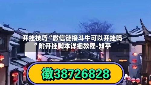 开挂技巧“微信链接斗牛可以开挂吗”附开挂脚本详细教程-知乎-第3张图片