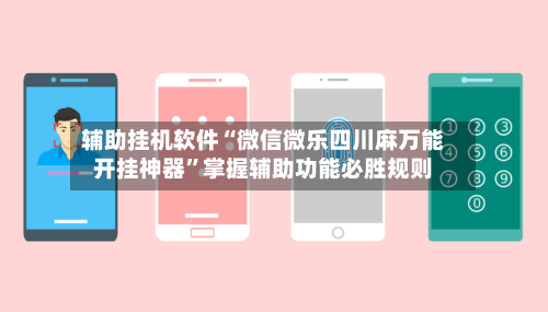 辅助挂机软件“微信微乐四川麻万能开挂神器	”掌握辅助功能必胜规则-第2张图片