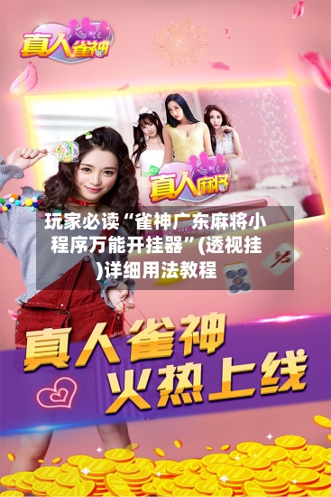 玩家必读“雀神广东麻将小程序万能开挂器”(透视挂)详细用法教程