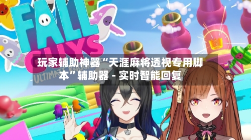 玩家辅助神器“天涯麻将透视专用脚本	”辅助器 - 实时智能回复-第2张图片