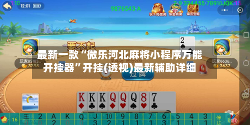 最新一款“微乐河北麻将小程序万能开挂器”开挂(透视)最新辅助详细-第3张图片