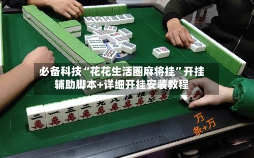 必备科技“花花生活圈麻将挂”开挂辅助脚本+详细开挂安装教程-第3张图片
