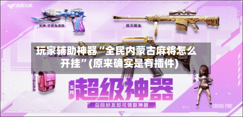 玩家辅助神器“全民内蒙古麻将怎么开挂”(原来确实是有插件)