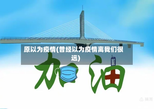 原以为疫情(曾经以为疫情离我们很远)