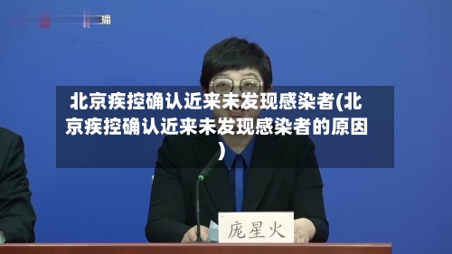 北京疾控确认近来未发现感染者(北京疾控确认近来未发现感染者的原因)