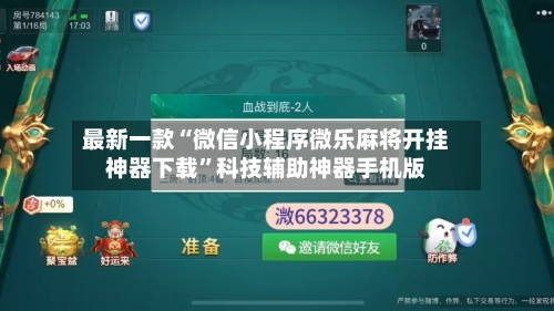 最新一款“微信小程序微乐麻将开挂神器下载	”科技辅助神器手机版-第1张图片