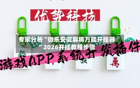 专家分析“微乐安徽麻将万能开挂器	”2026开挂教程步骤-第2张图片