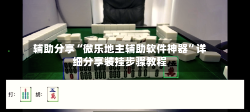 辅助分享“微乐地主辅助软件神器”详细分享装挂步骤教程