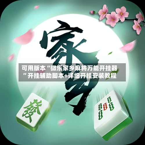 可用版本“微乐家乡麻将万能开挂器”开挂辅助脚本+详细开挂安装教程-第2张图片