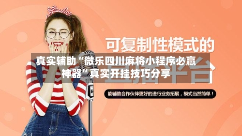 真实辅助“微乐四川麻将小程序必赢神器	”真实开挂技巧分享-第2张图片