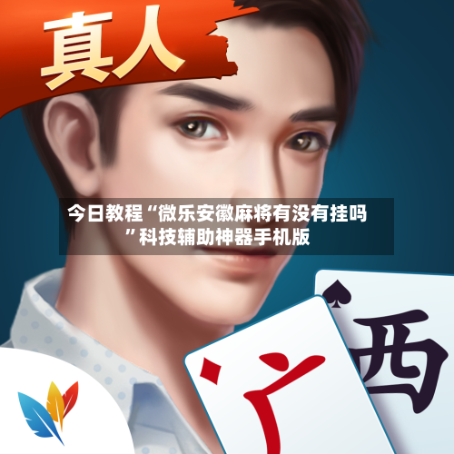 今日教程“微乐安徽麻将有没有挂吗”科技辅助神器手机版-第3张图片